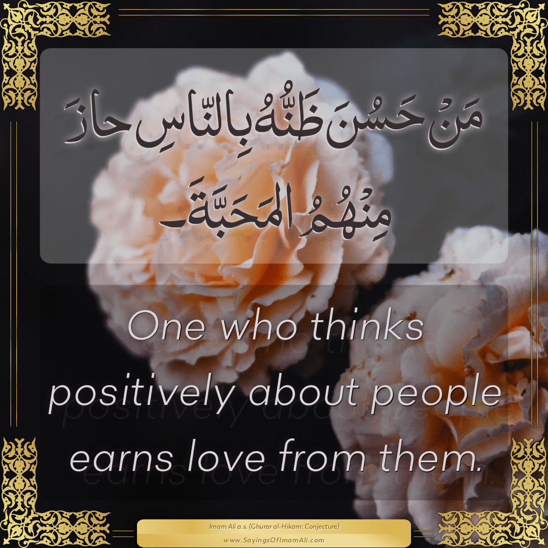 One who thinks positively about people earns love from them.